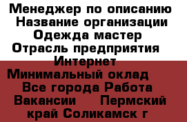 Менеджер по описанию › Название организации ­ Одежда мастер › Отрасль предприятия ­ Интернет › Минимальный оклад ­ 1 - Все города Работа » Вакансии   . Пермский край,Соликамск г.